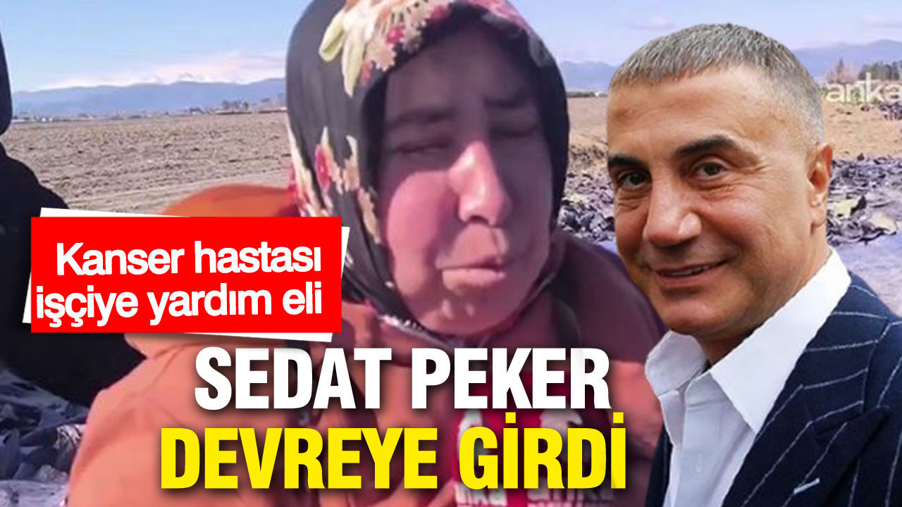Sedat Peker devreye girdi: Kanser hastası işçiye e…