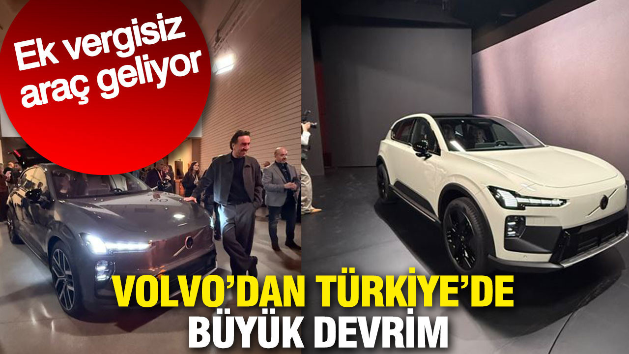 Volvo'dan Türkiye'de büyük devrim: Ek vergisiz araç geliyor