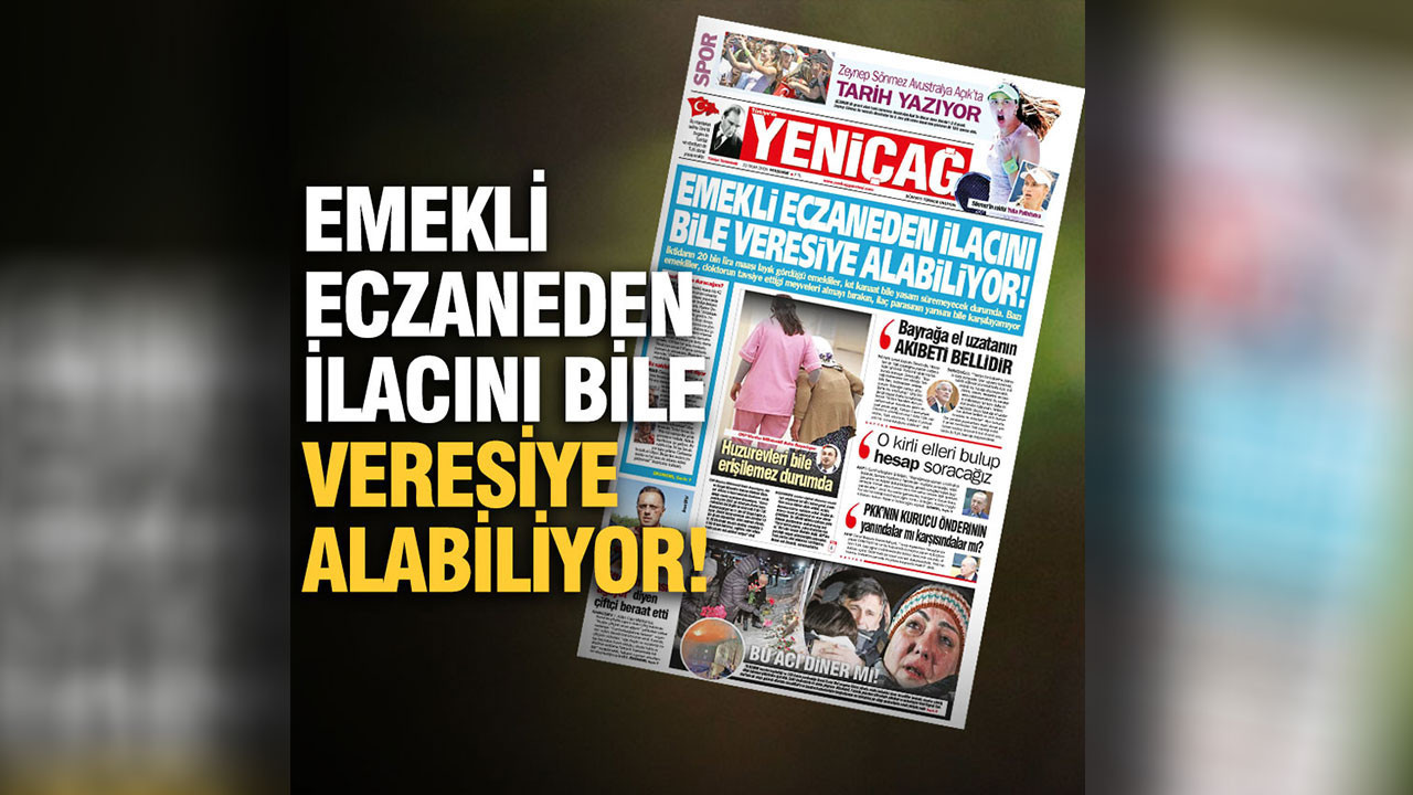 Yeniçağ gazetesi: Emekli eczaneden ilacını bile veresiye alabiliyor