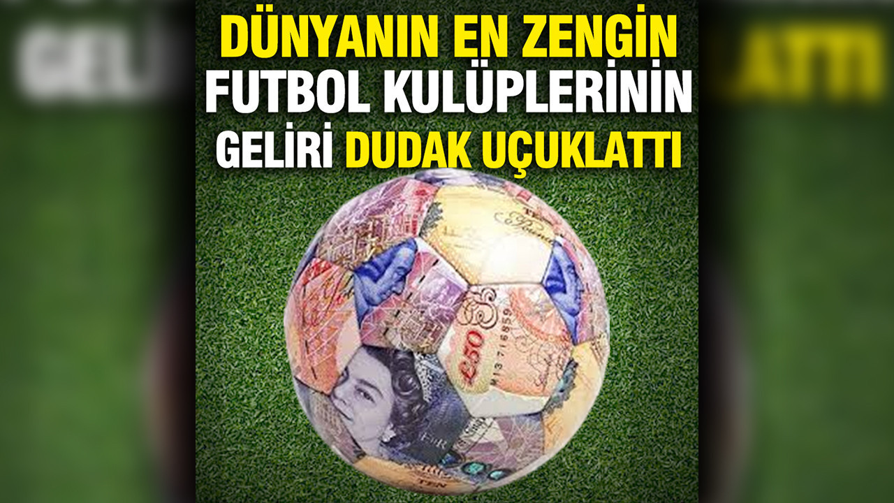 Dünyanın en zengin futbol kulüplerinin geliri dudak uçuklattı