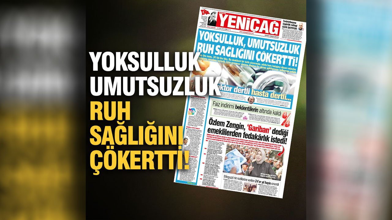 Yeniçağ gazetesi: Yoksulluk, umutsuzluk ruh sağlığını çökertti