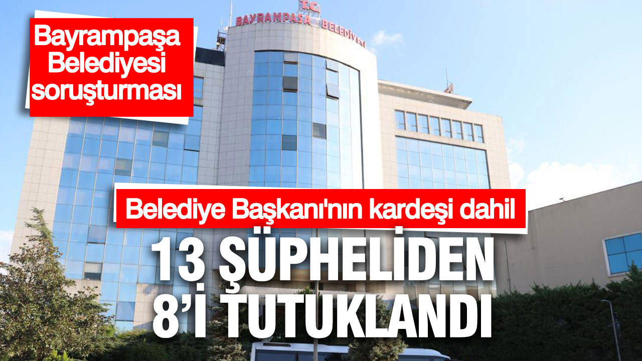 Bayrampaşa Belediyesi soruşturmasında 8 tutuklama