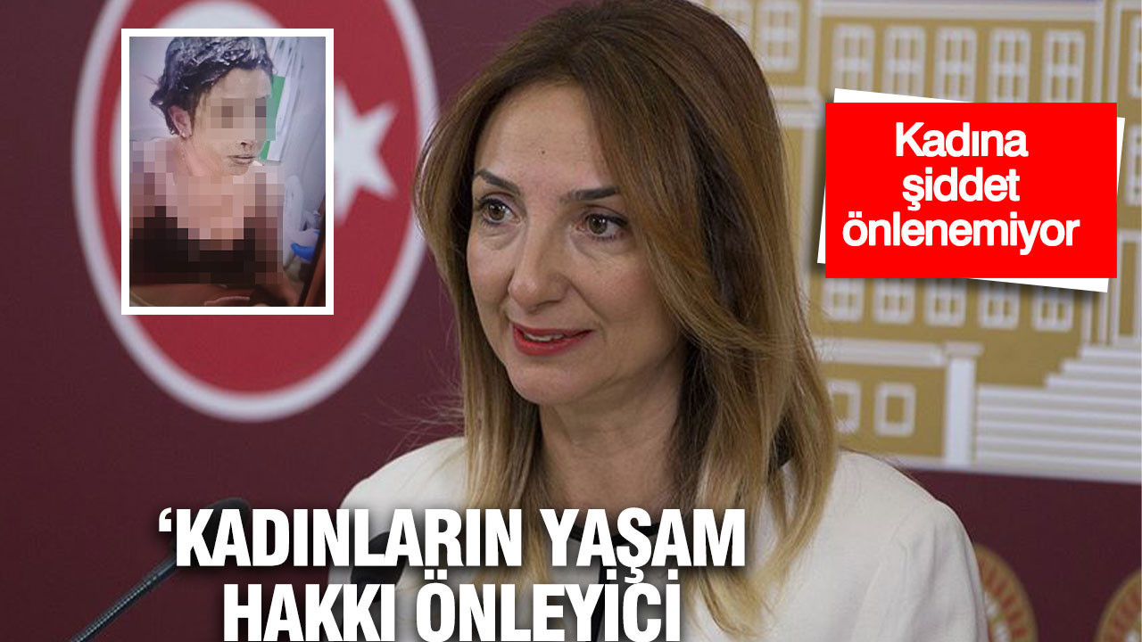 CHP'li vekilden kezzaplı saldırıya tepki: Kadınların yaşam hakkı önleyici politikalarla korunur