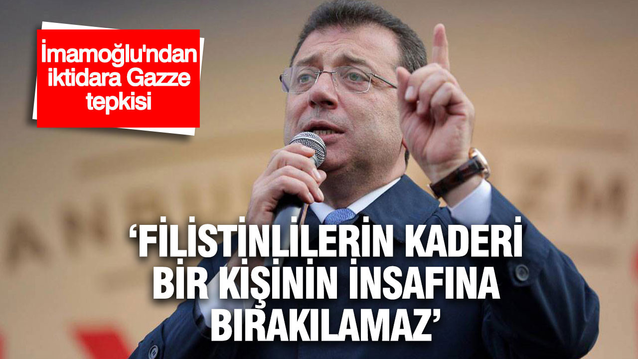 İmamoğlu’ndan Gazze çıkışı: Filistinlilerin kaderi bir kişinin insafına bırakılamaz