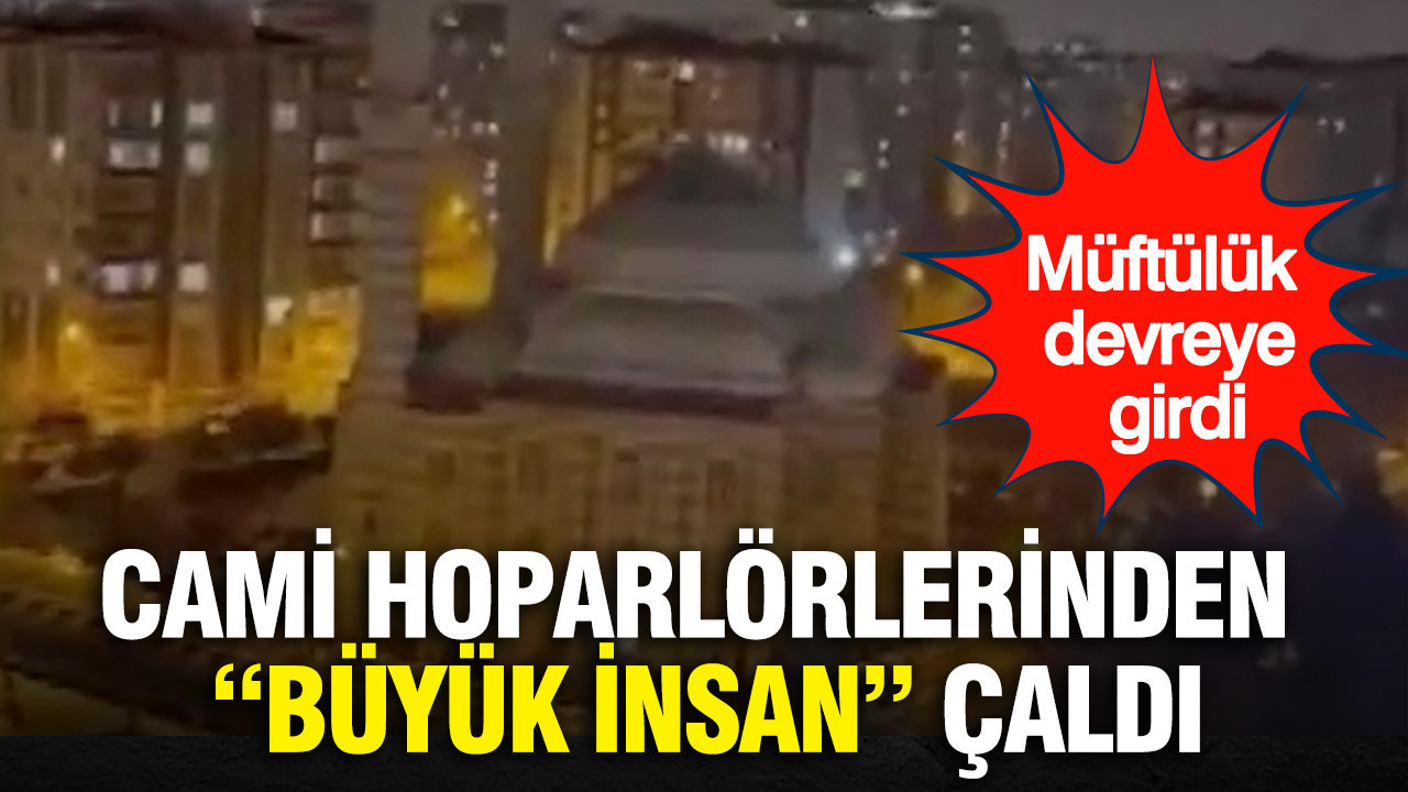 Cami hoparlörlerinden “Büyük İnsan” çaldı: Müftülük devreye girdi