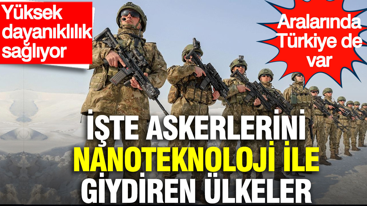 İşte askerlerini nanoteknoloji ile giydiren ülkeler: Aralarında Türkiye de var