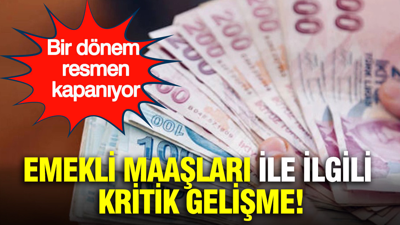 Emekli maaşları ile ilgili kritik gelişme: Bir dönem resmen kapanıyor