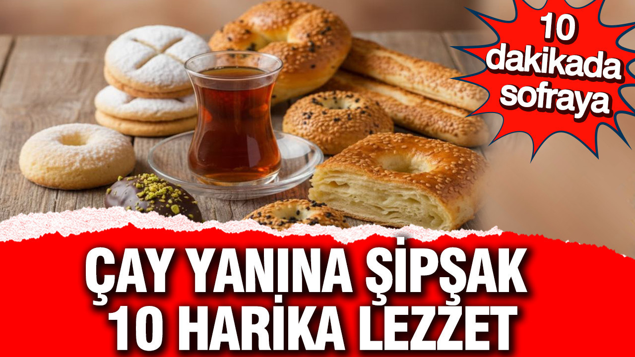 10 dakikada sofraya: Çay yanına şipşak 10 harika lezzet