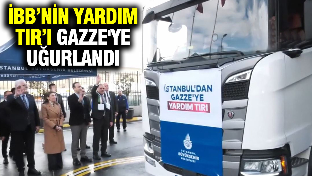 İBB’nin yardım TIR’ı Gazze'ye uğurlandı