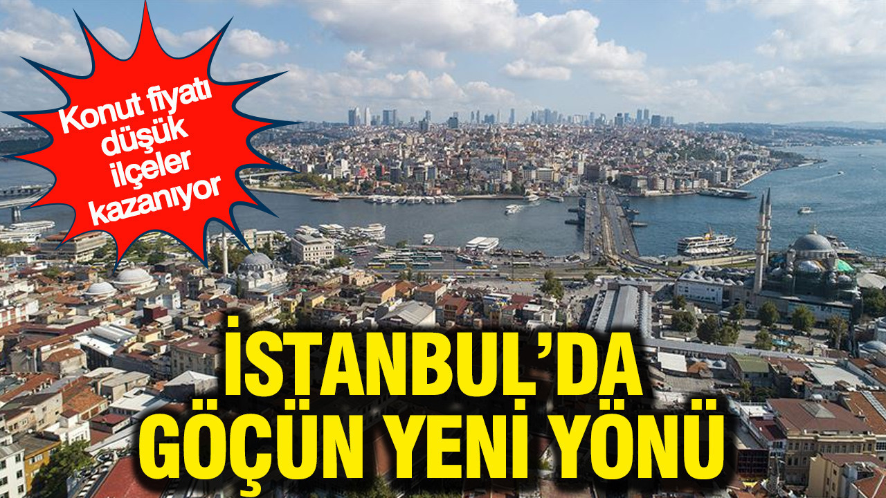 İstanbul’da göçün yeni yönü: Konut fiyatı düşük ilçeler kazanıyor