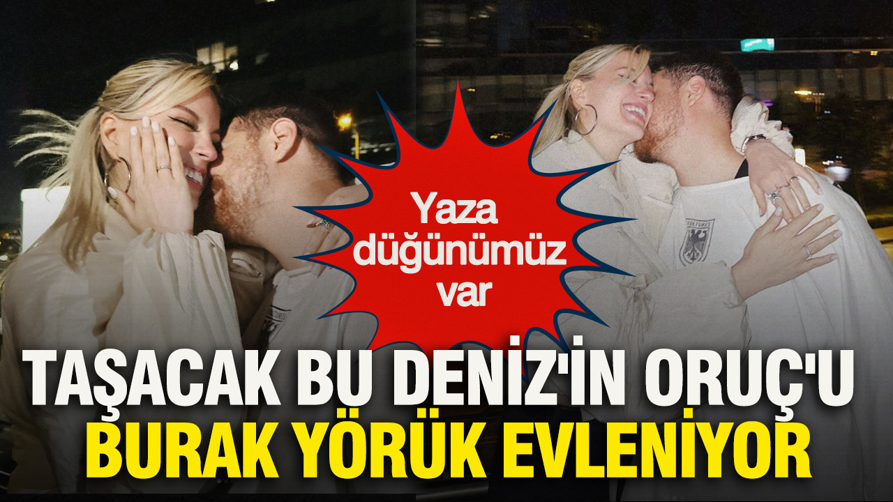 Taşacak Bu Deniz'in Oruç'u Burak Yörük evleniyor: Yaza düğünümüz var