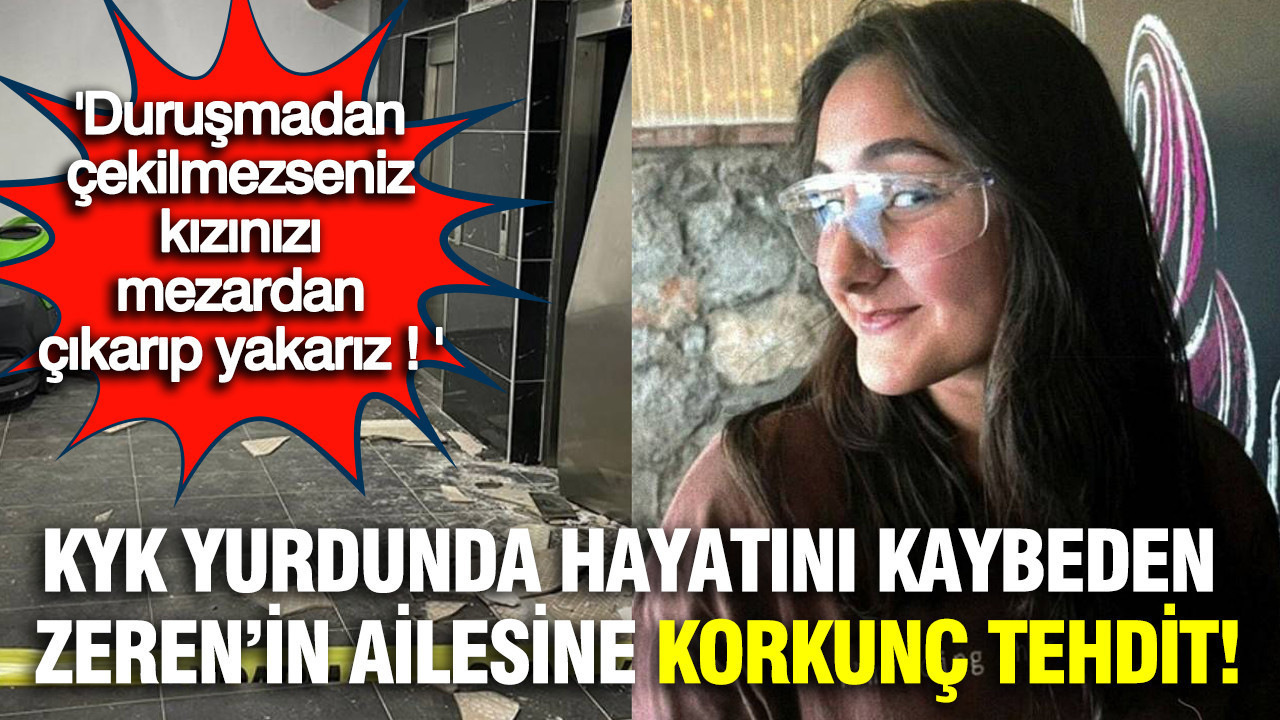 KYK'da hayatını kaybeden Zeren’in ailesine tehdit: Mezardan çıkarıp yakarız