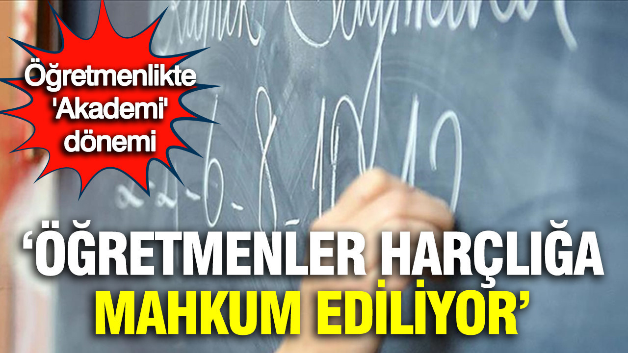 Öğretmenlikte 'Akademi' dönemi: 'Öğretmenler harçlığa mahkum ediliyor'