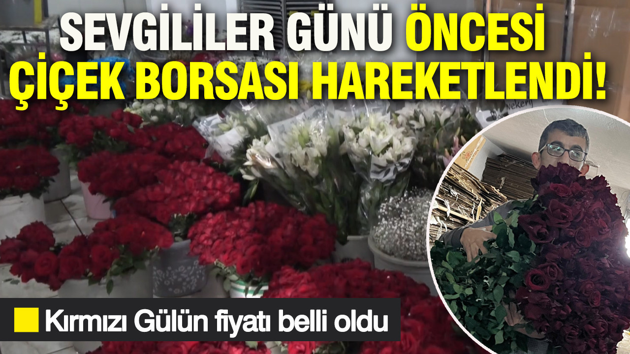 Sevgililer günü öncesi Çiçek Borsası hareketlendi:…