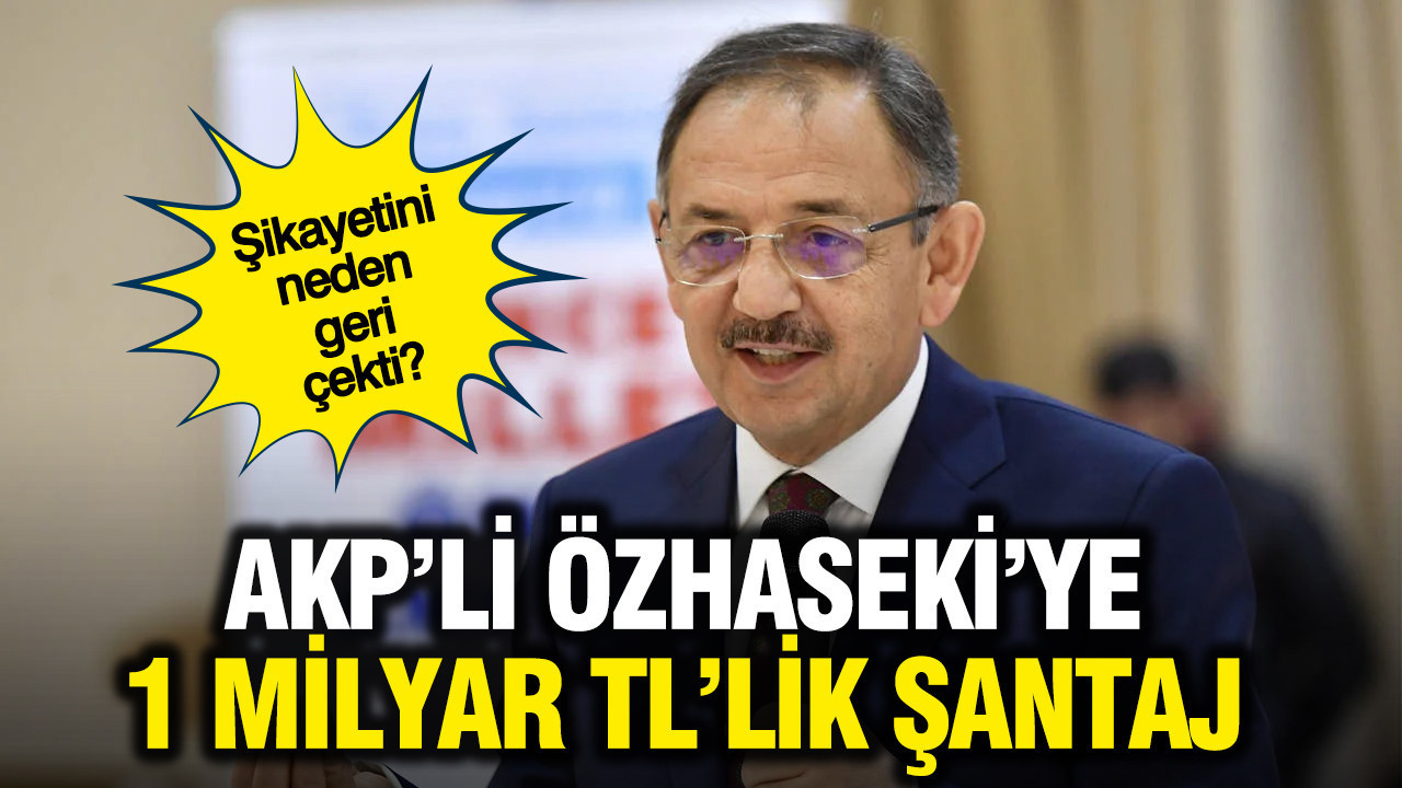 AKP'li Mehmet Özhaseki'ye 1 milyar liralık şantaj: Özhaseki şikayetini geri çekmiş