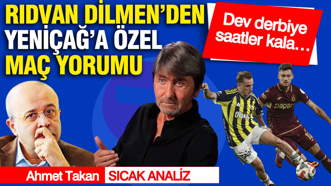 Rıdvan Dilmen’den Yeniçağ’a özel maç yorumu: Ya fener ya beraberlik