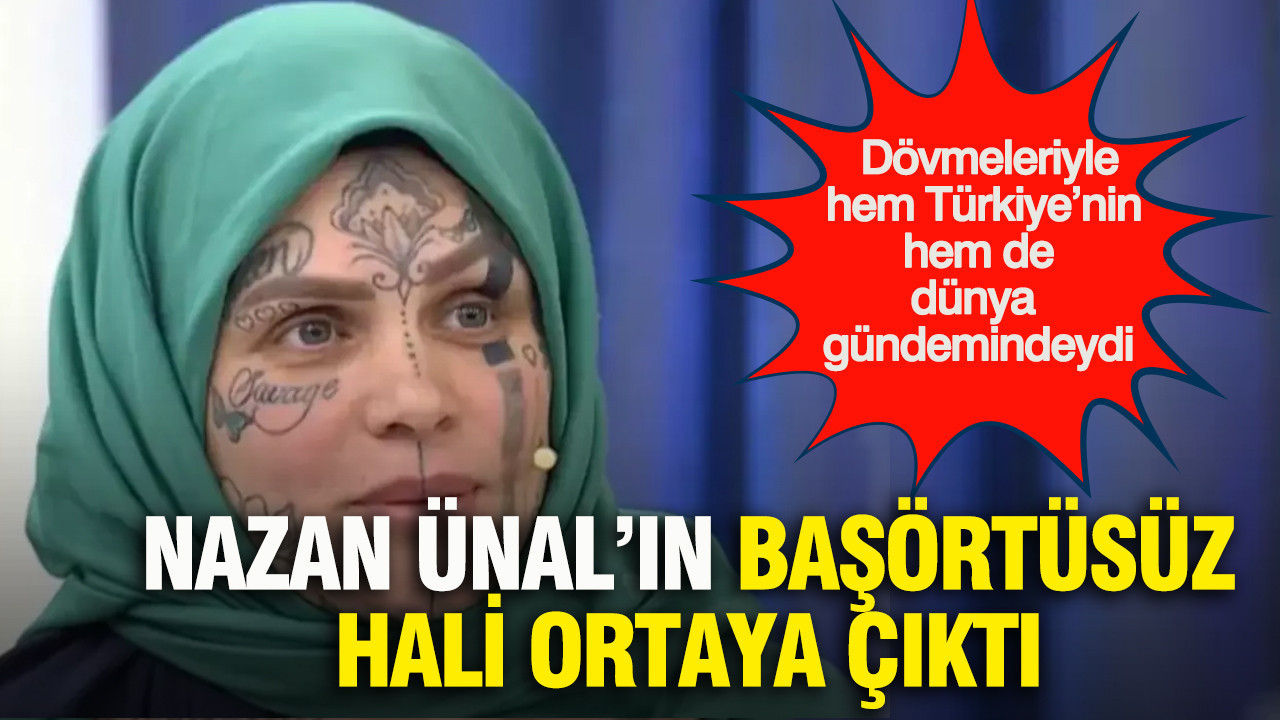 Dövmeleriyle hem Türkiye’nin hem de dünya gündemindeydi: Nazan Ünal’ın başörtüsüz hali ortaya çıktı