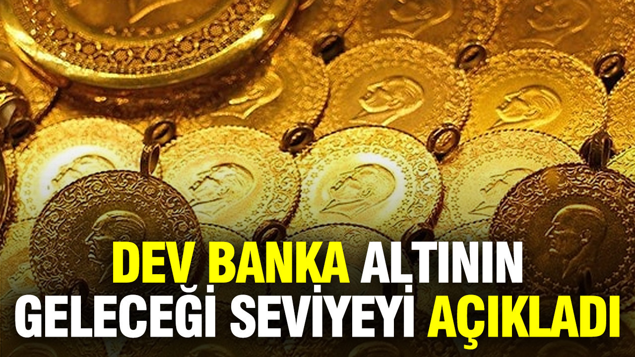 Dev banka altının geleceği seviyeyi rakam vererek açıkladı