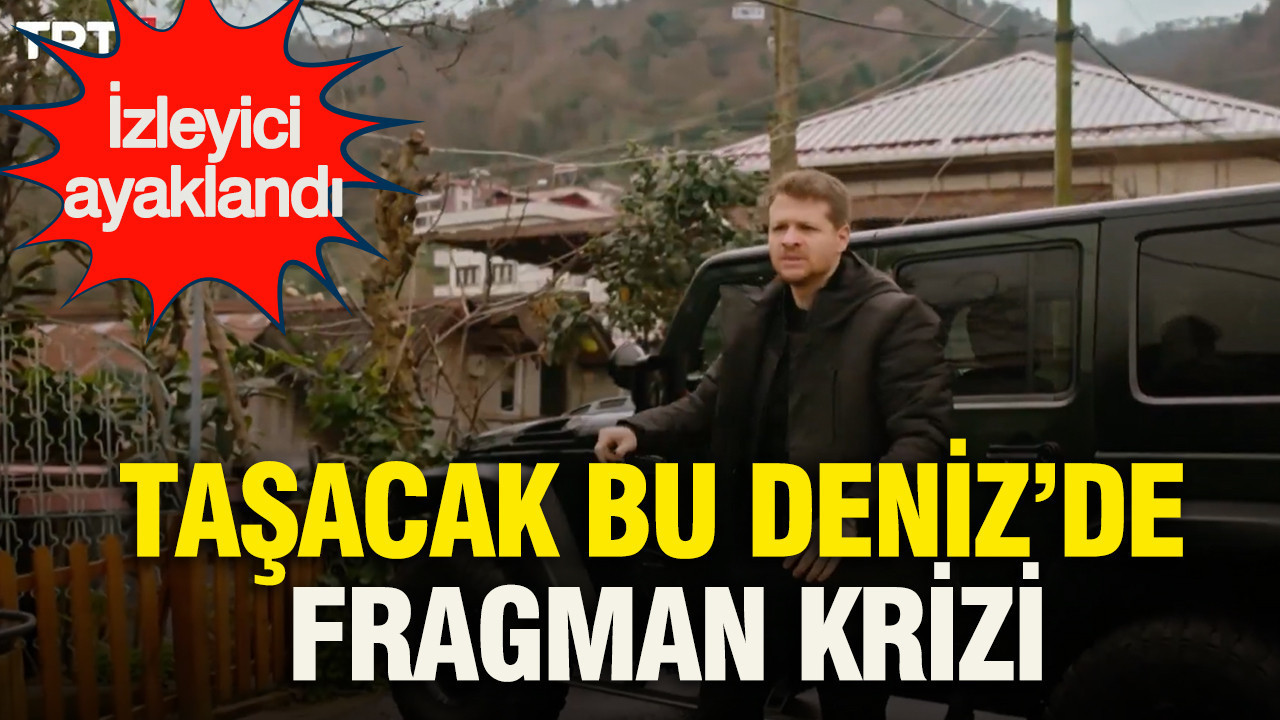 Taşacak Bu Deniz’de fragman krizi: İzleyici ayaklandı