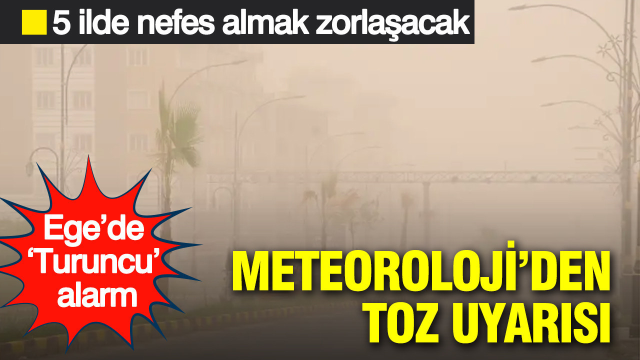 Meteoroloji’den toz uyarısı: Ege’de ‘Turuncu’ alarm: 5 ilde nefes almak zorlaşacak