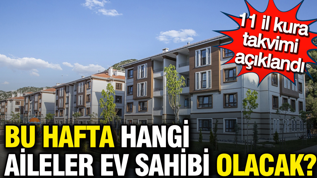 Yüzyılın Konut Projesi’nde 11 il kura takvimi açıklandı: Bu hafta hangi aileler ev sahibi olacak?