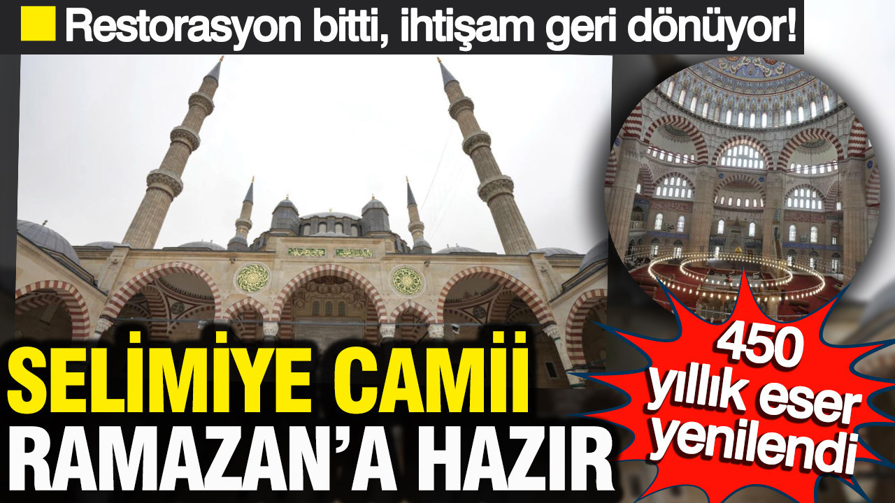 Selimiye Camii Ramazan'a hazır: 450 yıllık eserde restorasyon bitti, ihtişam geri dönüyor