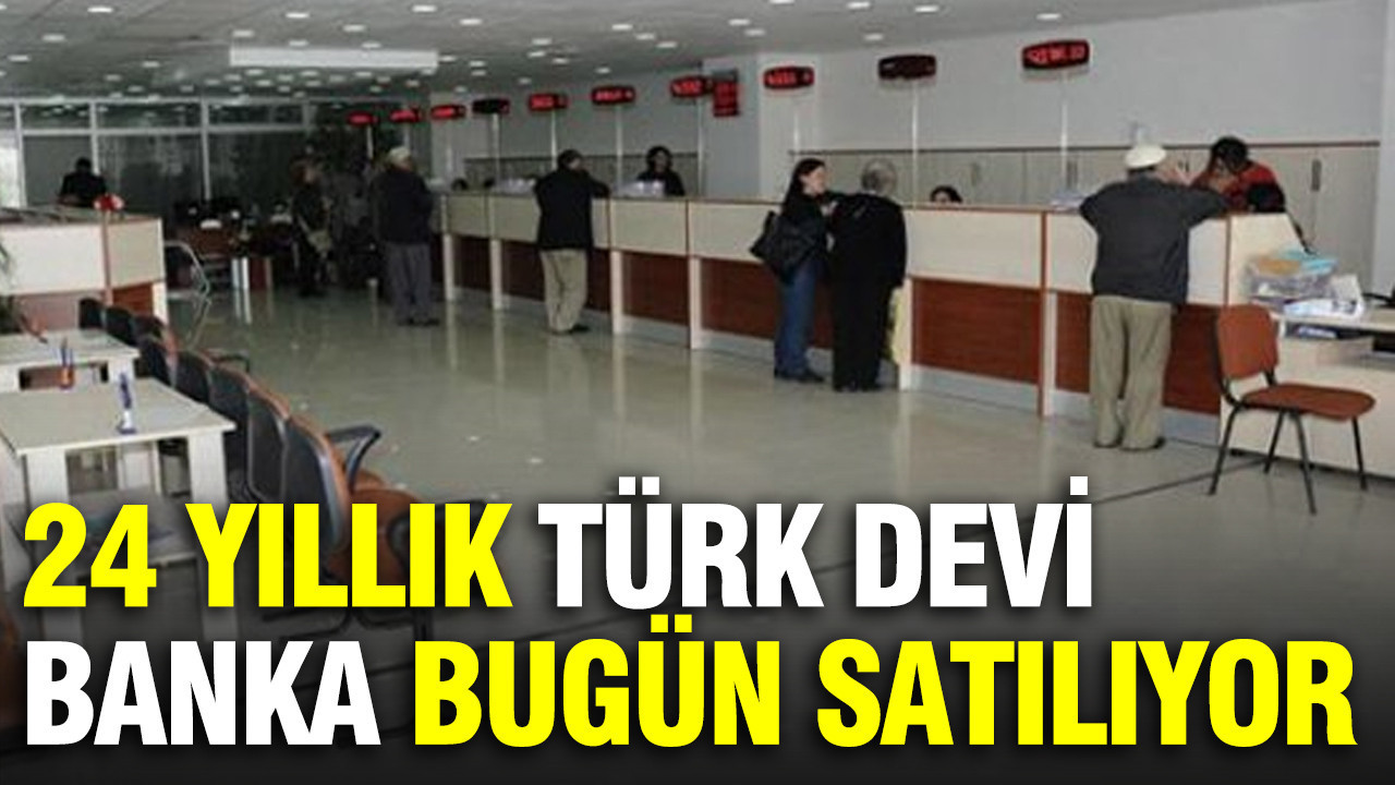 24 yıllık Türk devi bankanın satışı bugün yapılıyor
