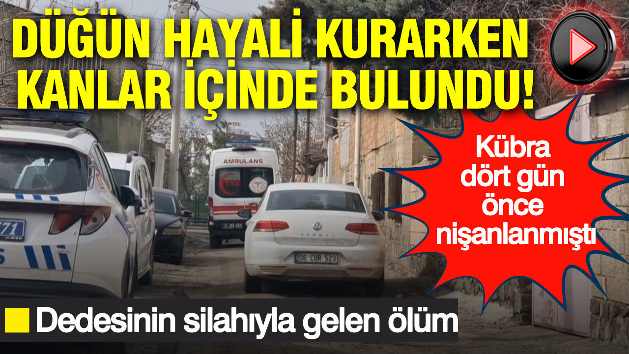 Düğün hayali kurarken kanlar içinde bulundu: Dedesinin silahıyla gelen ölüm: Kübra dört gün önce nişanlanmıştı