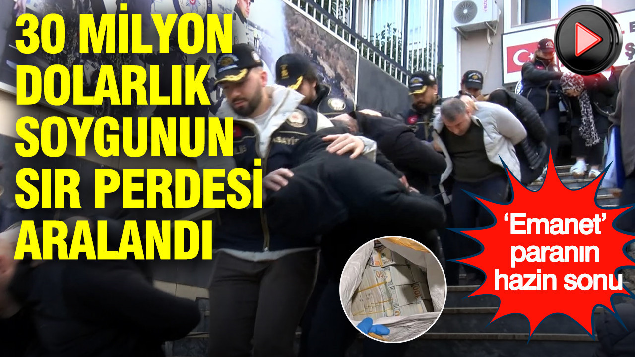 ‘Emanet’ paranın hazin sonu: İstanbul'da 30 milyon dolarlık soygunun sır perdesi aralandı