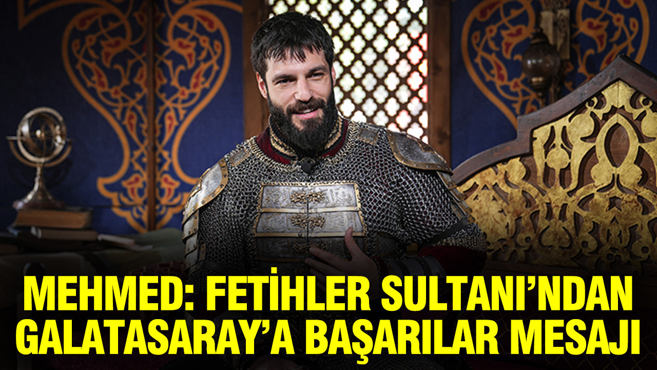 Mehmed: Fetihler Sultanı başrolünden temsilcimiz Galatasaray'a destek mesajı