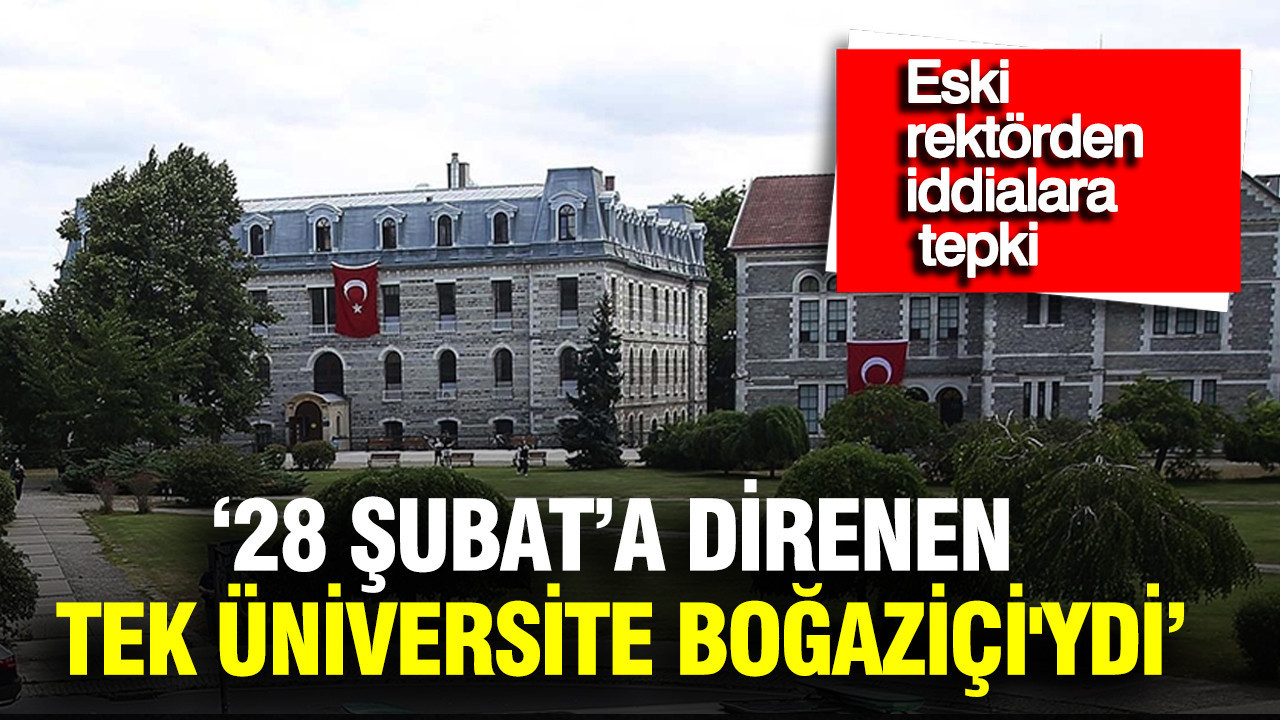 Eski rektörden iddialara tepki: 28 Şubat'a direnen tek üniversite Boğaziçi'ydi