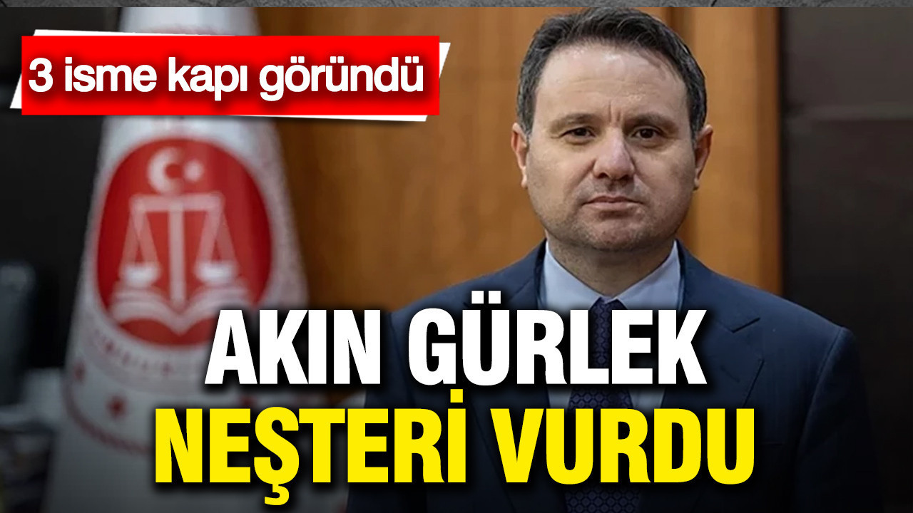 Akın Gürlek neşteri vurdu: 3 yardımcısı değişiyor
