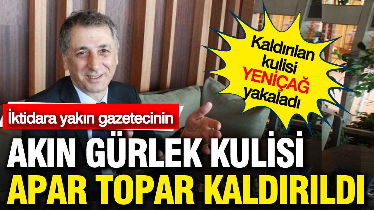 İktidara yakın gazetecinin Akın Gürlek kulisi neden apar topar kaldırıldı?