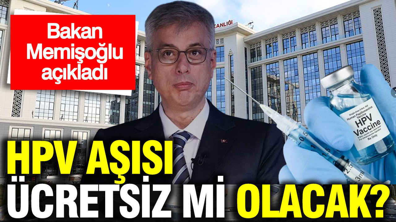Sağlık Bakanı Memişoğlu açıkladı: HPV aşısı ücretsiz mi olacak?