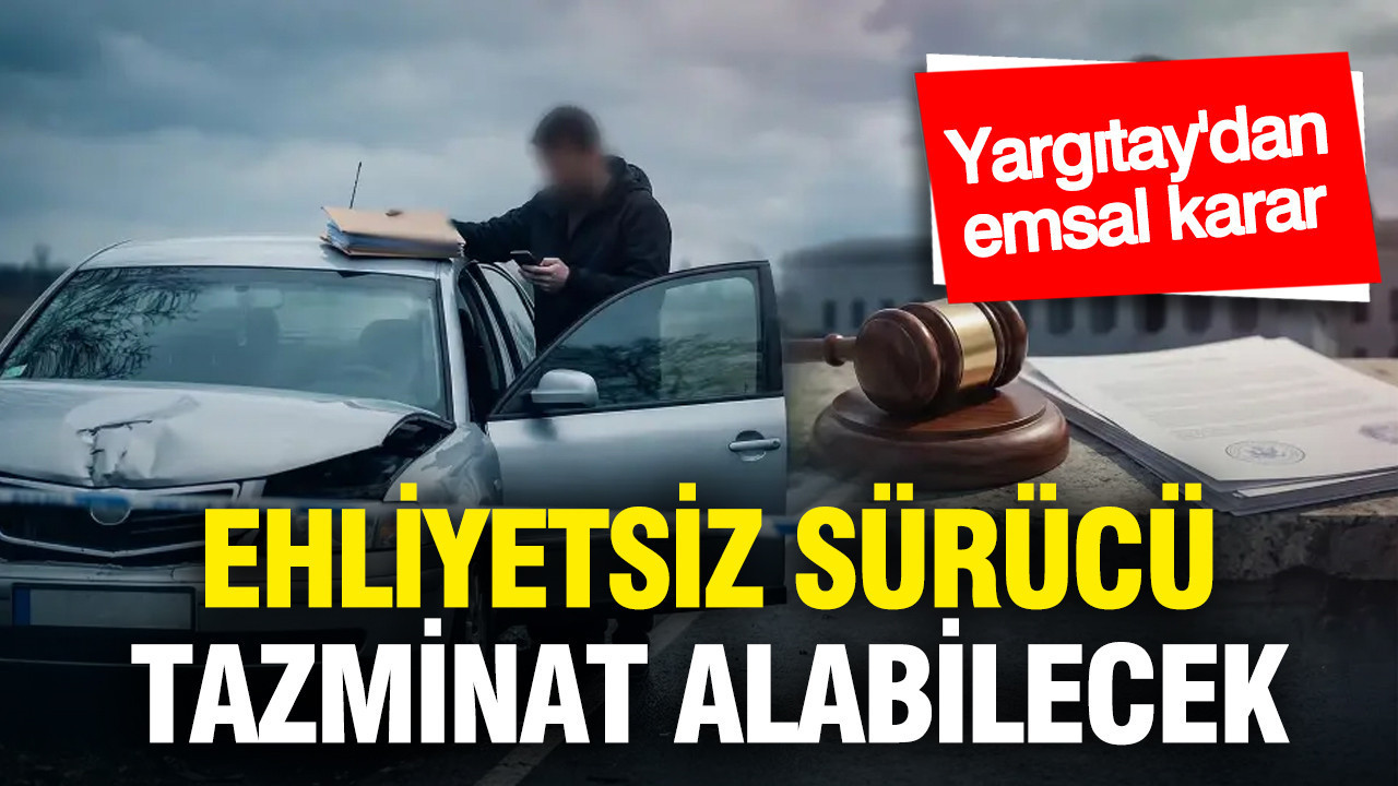 Yargıtay'dan emsal 'ehliyetsiz sürücü' kararı: Çarpan öder
