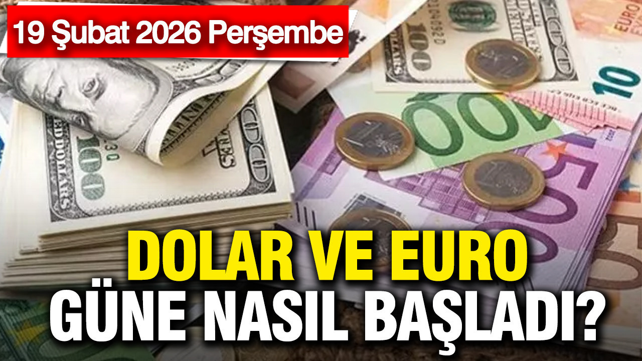 Dolar ve Euro güne yükselişle başladı (19 Şubat 2026 Perşembe)