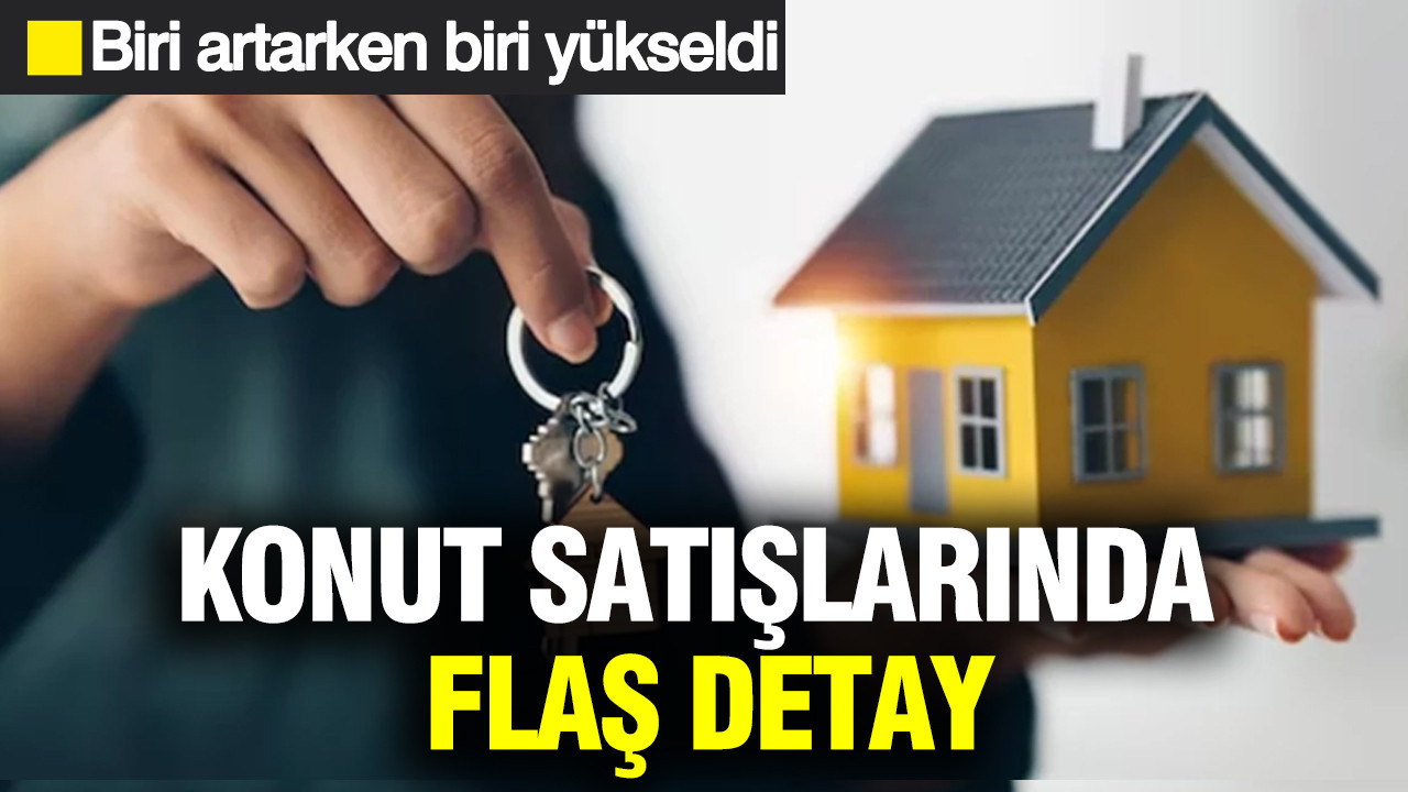 Konut satışlarında flaş detay: Biri azaldı biri yükseldi