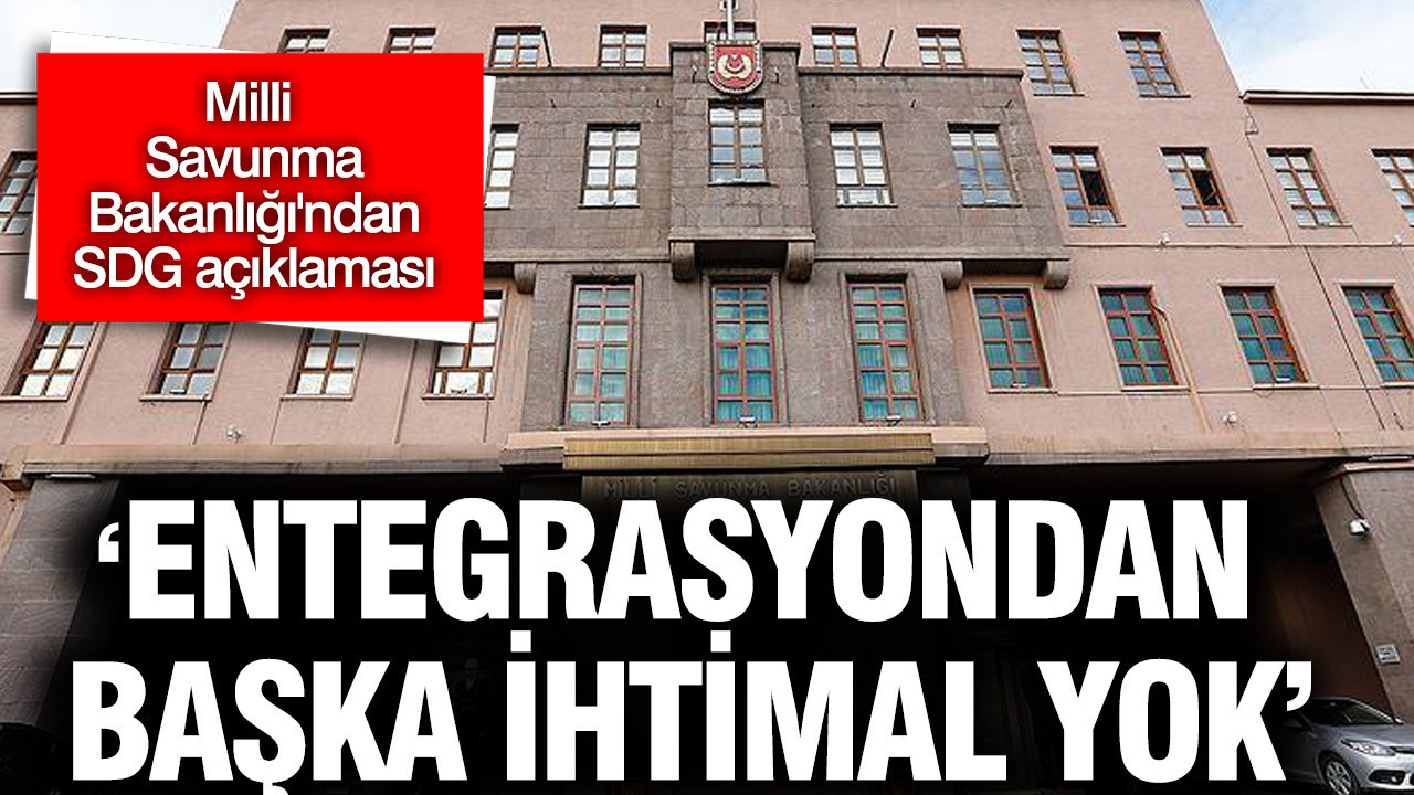 MSB: SDG için entegrasyondan başka ihtimal yok