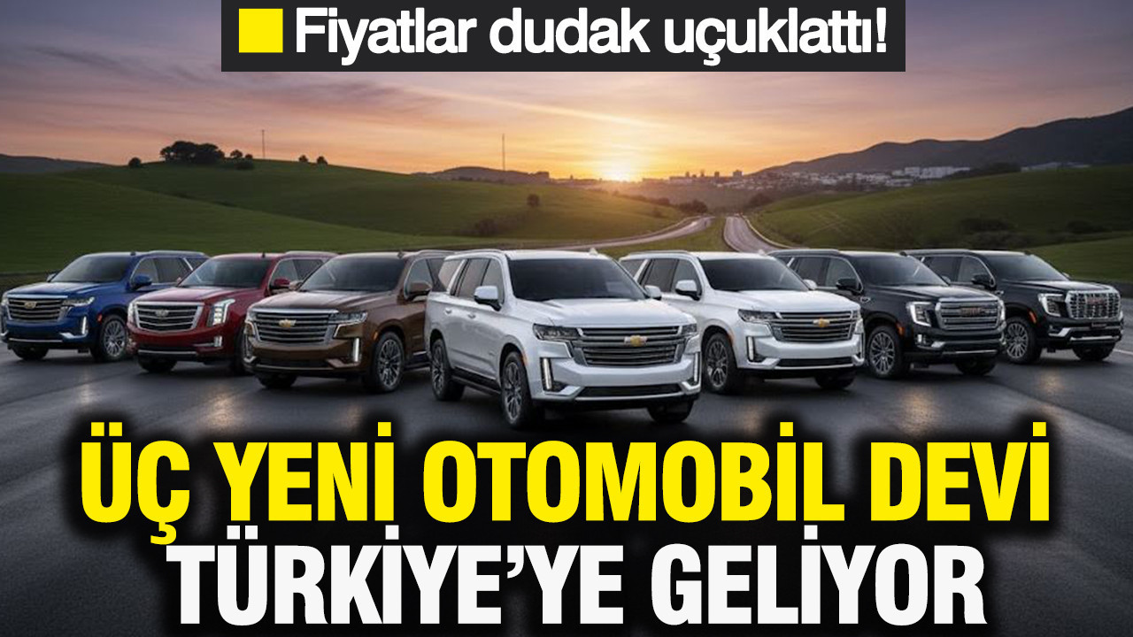 Üç Amerikan otomobil devi Türkiye’ye geliyor: Fiyatlar gözleri fal taşı gibi açtırdı
