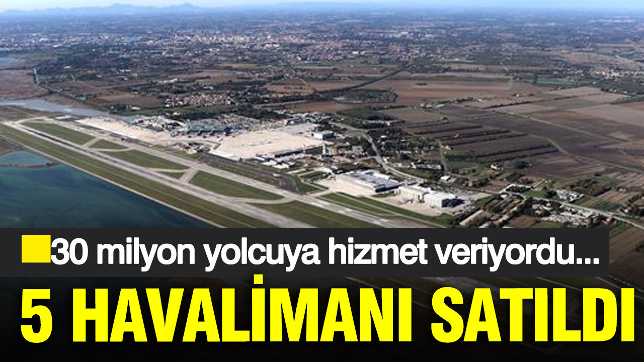 30 milyon yolcuya hizmet veren 5 havalimanı satıldı