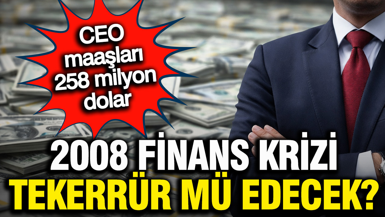Bankaların CEO'larının maaşı 258 milyon doları buldu: 2008 krizi tekerrür mü edecek?