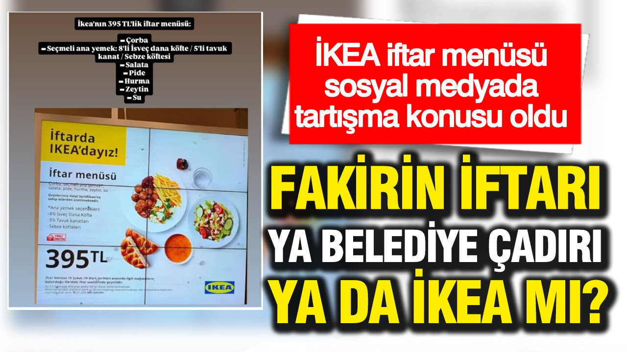 İKEA iftar menüsü sosyal medyada tartışma konusu oldu: Fakirin iftarı ya belediye çadırı ya da İKEA mı?