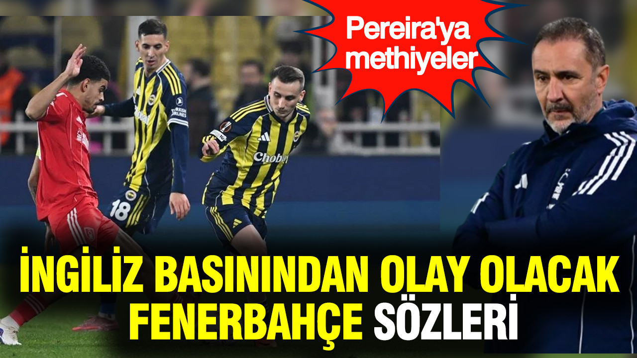 İngiliz basınından olay olacak Fenerbahçe sözleri, Pereira'ya övgü