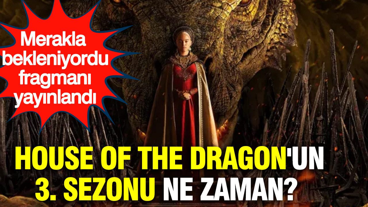 Merakla bekleniyordu: House of the Dragon'un 3. sezonu ne zaman?