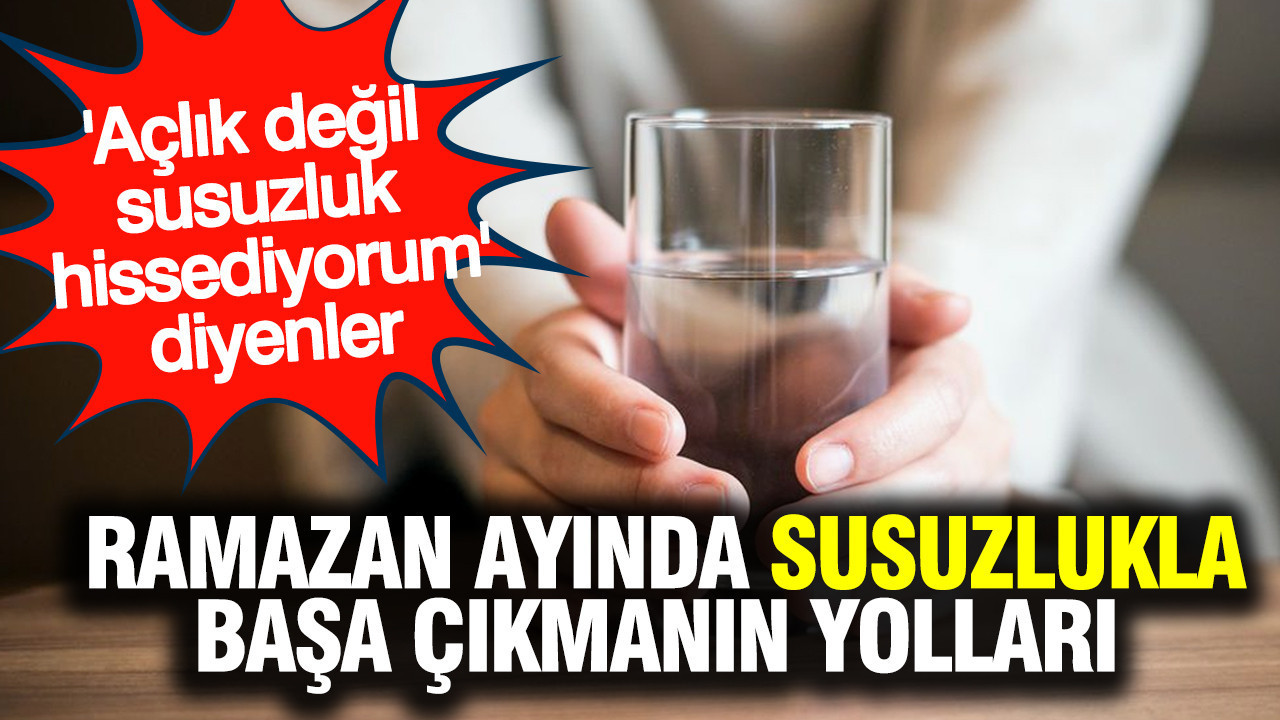Ramazan ayında susuzlukla başa çıkmanın yolları