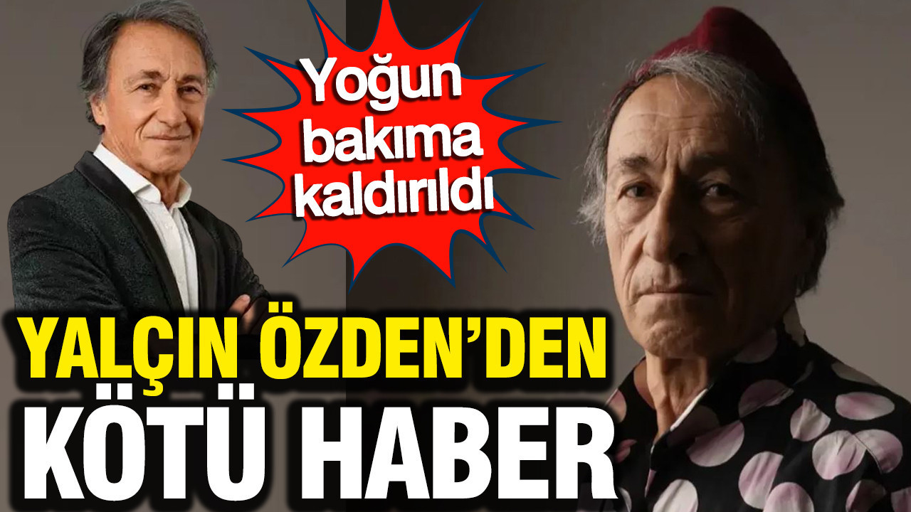 Seksenler'in Muzaffer'i Yalçın Özden'den kötü haber: Yoğun bakıma kaldırıldı
