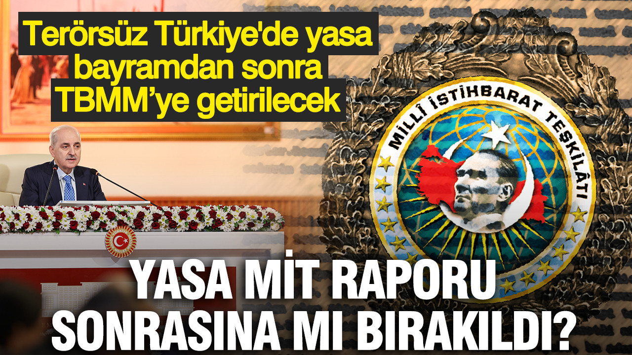 Terörsüz Türkiye'de yasa bayramdan sonra TBMM’ye getirilecek... Yasa MİT raporu sonrasına mı bırakıldı?