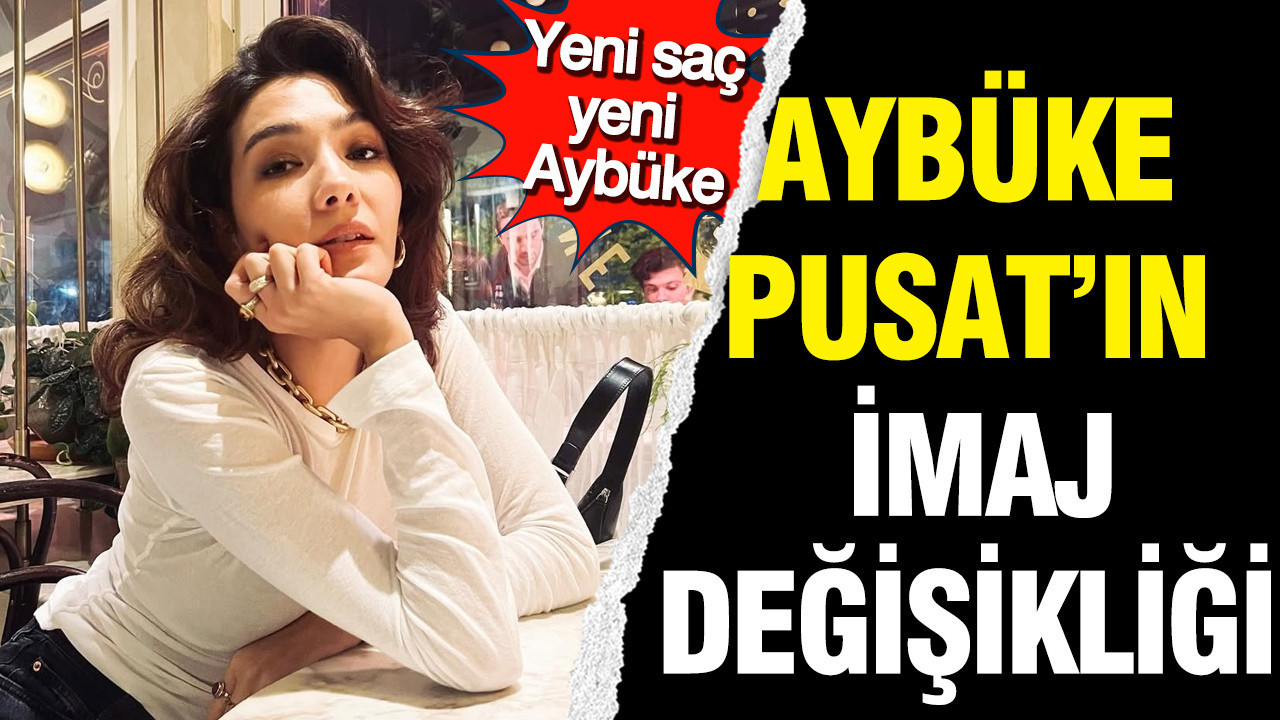 Aybüke Pusat'ın imaj değişikliği: Yeni saç yeni Aybüke