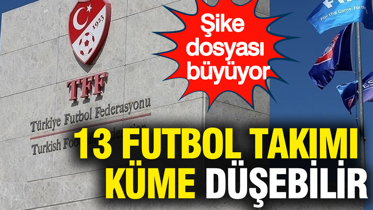 Şike dosyası büyüyor: 13 futbol kulübü küme düşebilir...
