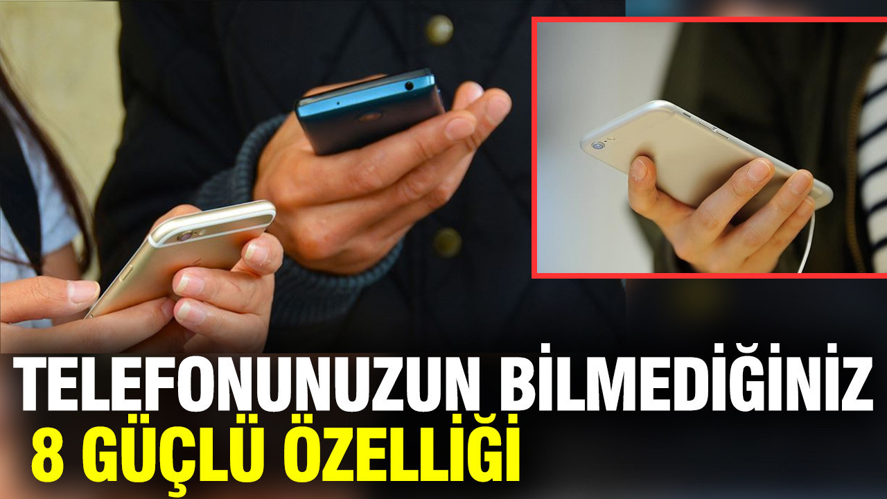 Bilmediğiniz 8 telefon özelliği ile cihazınızı yeni baştan keşfedin